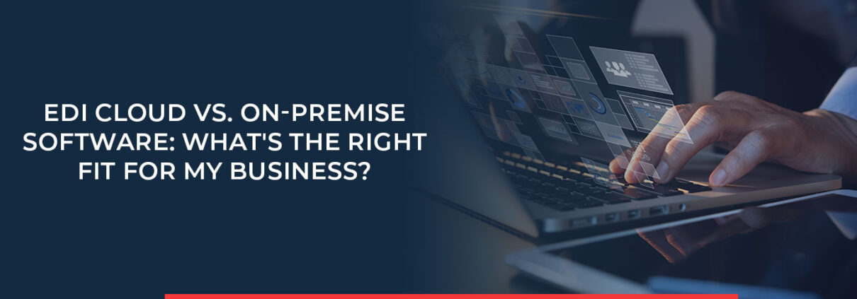 Based on your business, an OnPremise solution or an EDI Cloud may be better for you